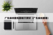 广东麻将翻鬼翻哪只牌好（广东麻将翻番）