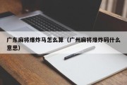 广东麻将爆炸马怎么算（广州麻将爆炸码什么意思）
