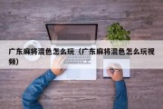 广东麻将混色怎么玩（广东麻将混色怎么玩视频）