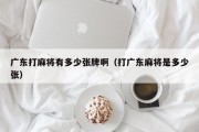 广东打麻将有多少张牌啊（打广东麻将是多少张）