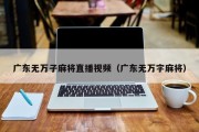 广东无万子麻将直播视频（广东无万字麻将）