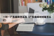 一对一广东麻将怎么玩（广东麻将对对碰怎么打）