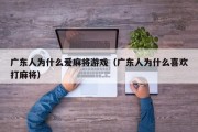 广东人为什么爱麻将游戏（广东人为什么喜欢打麻将）