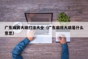 广东麻将大胡打法大全（广东麻将大胡是什么意思）