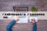 广东麻将零基础教学广告（广东麻将视频教程 讲解）