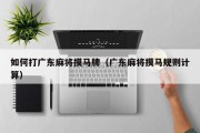 如何打广东麻将摸马牌（广东麻将摸马规则计算）