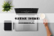 书法家孙凯（孙恺画家）