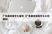 广东麻将豪华七连对（广东麻将双豪华七小对牌型）
