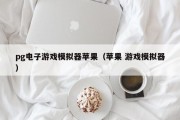 pg电子游戏模拟器苹果（苹果 游戏模拟器）