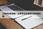 上海书法家张森（上海书法家张森作品市场价格）