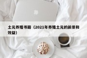 土元养殖书籍（2021年养殖土元的前景和效益）