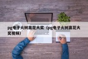 pg电子火树赢花大奖（pg电子火树赢花大奖视频）