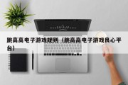 跳高高电子游戏规则（跳高高电子游戏良心平台）