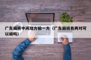 广东麻将中间双方输一方（广东麻将有两对可以胡吗）