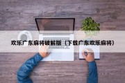 欢乐广东麻将破解版（下载广东欢乐麻将）