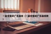 一副完整的广东麻将（一副完整的广东麻将牌）