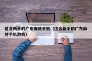 适合新手的广东麻将手机（适合新手的广东麻将手机游戏）