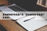 宣和麻将机专卖店广东（宣和麻将机专卖店广东地址）