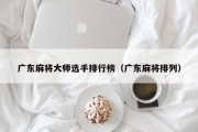 广东麻将大师选手排行榜（广东麻将排列）