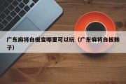 广东麻将白板变哪里可以玩（广东麻将白板赖子）