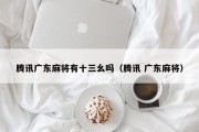 腾讯广东麻将有十三幺吗（腾讯 广东麻将）