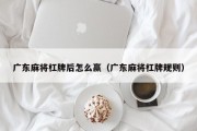 广东麻将杠牌后怎么赢（广东麻将杠牌规则）
