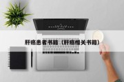 肝癌患者书籍（肝癌相关书籍）