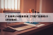 广东麻将150版本安卓（下载广东麻将151的旧版本）