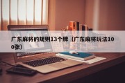 广东麻将的规则13个牌（广东麻将玩法100张）