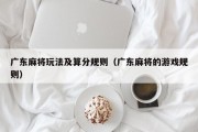 广东麻将玩法及算分规则（广东麻将的游戏规则）