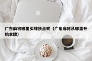 广东麻将哪里买牌快点呢（广东麻将从哪里开始拿牌）